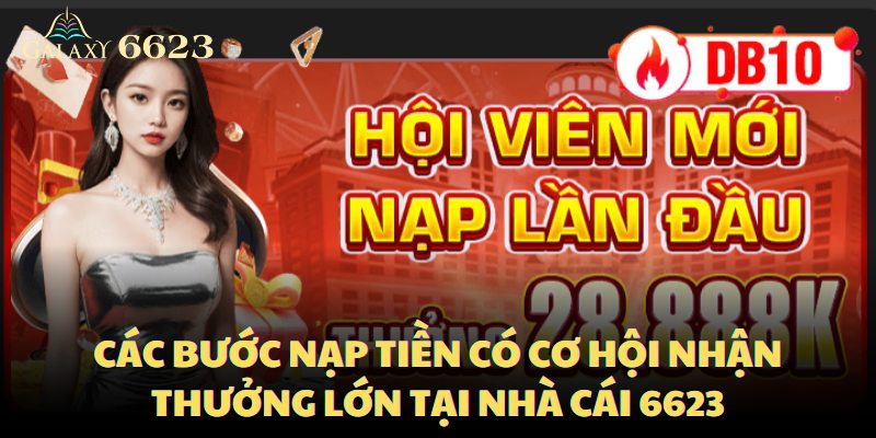 Các bước nạp tiền có cơ hội nhận thưởng lớn tại nhà cái 6623